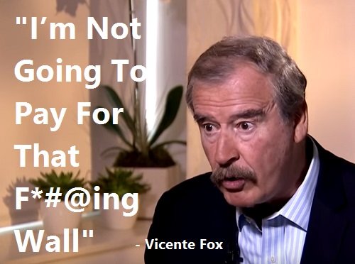 Vicente-Fox-Im-Not-Going-To-Pay-For-That-Wall.jpg