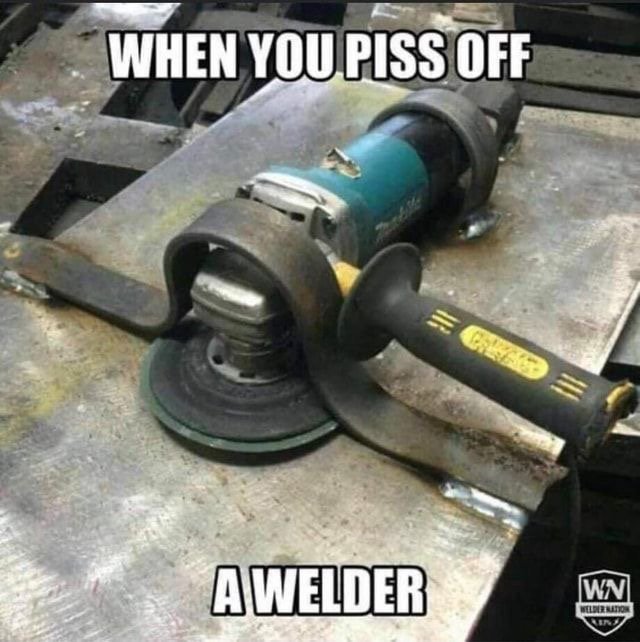 Pissed Off Welder.jpeg