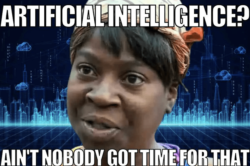 artificial-intelligence-aint-nobody-got-time.png