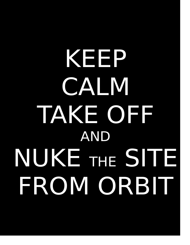 keep_calm_take_off_and_nuke_the_site_from_orbit.png