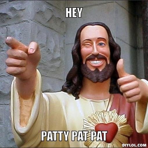 jesus-says-meme-generator-hey-patty-pat-pat-952d6c.jpg